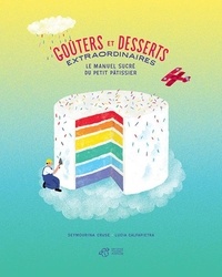 Seymourina Cruse - Goûters et desserts extraordinaires - Le manuel sucré du petit pâtissier.