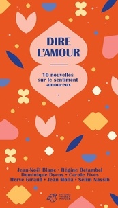 Jean-Noël Blanc et Régine Detambel - Dire l'amour - 10 nouvelles sur le sentiment amoureux.