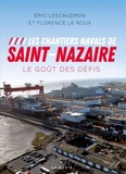 Eric Lescaudron et Florence Le Roux - Les chantiers navals de Saint-Nazaire - Le goût des défis.