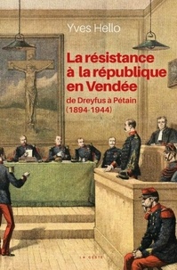 La résistance à la République en Vendée. De Dreyfus à Pétain 1894-1944