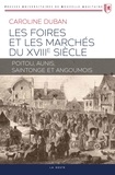 Caroline Duban - Les foires et marchés du XVIIIe siècle - Poitou, Aunis, Saintonge et Angoumois.