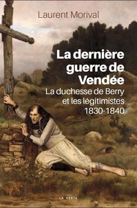 Laurent Morival - La dernière guerre de Vendée - La duchesse du Berry et les légitimistes 1830-1840.