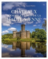 Laurent Bourdelas et Daniel Roblin - CHÂTEAUX, MANOIRS ET LOGIS DE LA HAUTE-VIENNE.