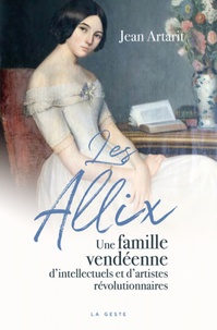 Jean Artarit - Les Allix - Une famille vendéenne d'intellectuels et d'artistes révolutionnaires.