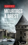 Gilbert Petit - Meurtres à Brest - La vengeance d'un justicier breton.