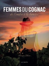 Monique Fillioux - FEMMES DU COGNAC - DE L'OMBRE À LA LUMIÈRE.