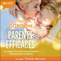 Docteur Thomas Gordon et Thomas Marceul - Parents efficaces - Les règles d'or pour des enfants socialement et émotionnellement heureux.