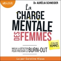 Aurélia Schneider et Caroline Klaus - La Charge mentale des femmes... et celle des hommes - Mieux la détecter pour prévenir le burn-out.