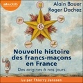 Alain Bauer et Roger Dachez - Nouvelle histoire des francs-maçons en France - Des origines à nos jours.
