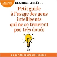 Béatrice Millêtre et Joséphine de Renesse - Petit Guide à l'usage des gens intelligents qui ne se trouvent pas très doués.