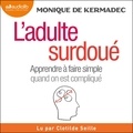 Monique de Kermadec et Clotilde Seille - L'Adulte surdoué - Apprendre à faire simple quand on est compliqué.