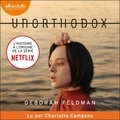Deborah Feldman et Charlotte Campana - Unorthodox - L'histoire à l'origine de la série Netflix - Comment j'ai fait scandale en rejetant mes origines hassidiques.