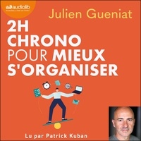 Julien Gueniat et Patrick Kuban - 2h chrono pour mieux s'organiser - Être productif et serein dans un monde chaotique.