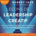 Robert Iger et Franck DACQUIN - Leçons de leadership créatif - The Ride of a Lifetime L'aventure du P-DG de Disney, l'entreprise qui transforme la magie en réalité.