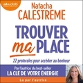 Natacha Calestrémé - Trouver ma place - 22 protocoles pour accéder au bonheur.