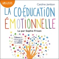 Caroline Jambon et Sophie Frison - La Co-éducation émotionnelle - S'élever en même temps qu'on élève les enfants.