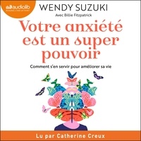 Wendy Suzuki et Catherine Creux - Votre anxiété est un super pouvoir - Comment s'en servir pour améliorer sa vie.