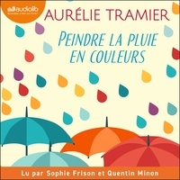Aurélie Tramier et Sophie Frison - Peindre la pluie en couleurs.