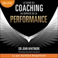 Sir John Whitmore et Aurélien Ringelheim - Le guide du coaching au service de la performance - Principes et pratiques du coaching et du leadership.