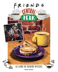 Kara Mickelson - Friends Central Perk - Le livre de cuisine officiel.