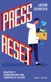 Jason Schreier - Press Reset - Désastres et reconstructions dans l'industrie du jeu vidéo.