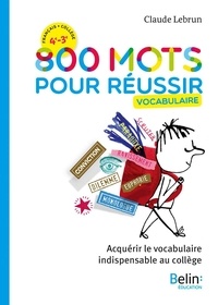 Claude Lebrun - Français 4e 3e 800 mots pour réussir - Vocabulaire.