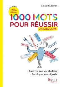 Claude Lebrun - Français Lycée Examens Concours 1000 mots pour réussir - Vocabulaire.