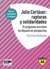 Marta Waldegaray - Agrégation espagnol : Julio Cortazar : rupturas y solidaridades - El programa narrativo de Rayuela en perspectiva.