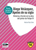 Héctor Ruiz Soto - Diego Velázquez, Apeles de su siglo - Historia y ficción en la obra del pintor de Felipe IV.
