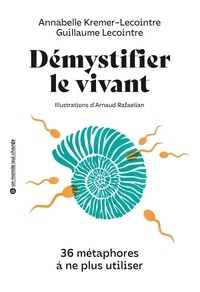 Annabelle Kremer-Lecointre et Guillaume Lecointre - Démystifier le vivant - 36 métaphores à ne plus utiliser.