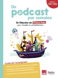 Isabelle Antonini et Pascale Bézu-Debs - Un podcast par semaine cycle 3 CM1-CM2 - 36 Odyssées de France Inter pour travailler la compréhension - Guide de l'enseignant.
