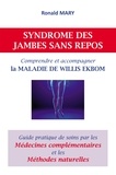Ronald Mary - Syndrome des jambes sans repos. Comprendre et accompagner la maladie de Willis Ekbom - Guide pratique de soins par les médecines complémentaires et les méthodes naturelles.
