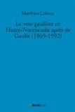 Matthieu Colmar - Le vote gaulliste en Haute-Normandie après de Gaulle (1969-1992).