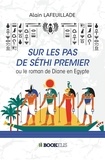 Alain Lafeuillade - Sur les pas de Séthi premier - Ou le roman de Diane en Egypte.