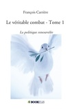 François Carrière - Le véritable combat - Tome 1, La politique renouvelée.