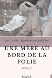  Maya - Une mère au bord de la folie - Tome 2, Le trouble bipolaire au quotidien.