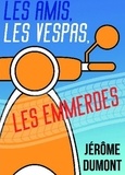 Jérôme Dumont - Les amis, les Vespas, les emmerdes.