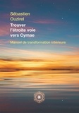 Sébastien Ouzirel - Trouver l'étroite voie vers Cymae - Manuel de transformation intérieure.
