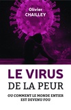 Olivier Chailley - Le virus de la peur - Ou comment le monde entier est devenu fou.