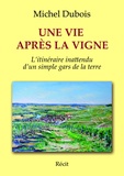 Michel Dubois - Une vie après la vigne - Itinéraire inattendu d'un simple gars de la terre.