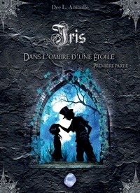 Dee L. Aniballe - Iris Tome 2 : Dans l'ombre d'une étoile - Première partie.