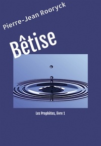 Pierre-Jean Rooryck - Bêtise - Les Prophètes, livre 1.