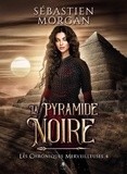 Sébastien Morgan - Les chroniques merveilleuses Tome 4 : La Pyramide Noire.