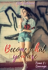 Elisa Delbarre - Become What You Are - Tome 1, Sauvage.