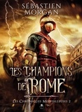 Sébastien Morgan - Les chroniques merveilleuses Tome 2 : Les Champions de Rome.