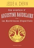 Jessie A. Chevin - Une aventure d'Augustine Baudelaire Tome 1 : Les Disparitions Mystérieuses.