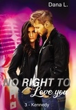 Dana L. - No Right to Love You Tome 3 : Kennedy.