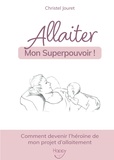 Christel Jouret - Allaiter, mon Superpouvoir ! - Comment devenir l'héroïne de mon projet d'allaitement.