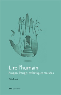 Alain Trouvé - Lire l'humain - Aragon, Ponge : esthétiques croisées.