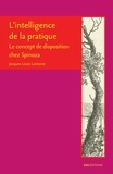 Jacques-Louis Lantoine - L'intelligence de la pratique - Le concept de disposition chez Spinoza.